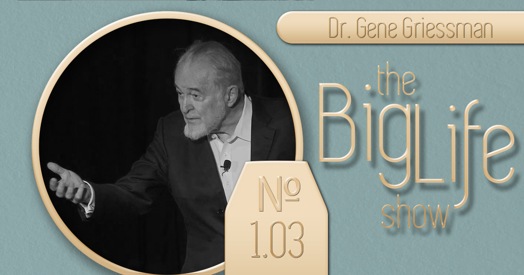 Big Life № 1.03 Dr. Gene Griessman